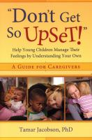 Enlarge cover image for "Don't get so upset!" : help young children manage their feelings by understanding your own / Tamar Jacobson.