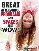 Enlarge cover image for Great afterschool programs and spaces that wow! / Linda J. Armstrong, Christine A. Schmidt.
